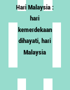 Hari Malaysia : hari kemerdekaan dihayati, hari Malaysia diingati