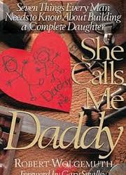 She Calls Me Daddy: Seven Things Every Man Needs to Know About Building a Complete Daughter