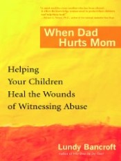 When Dad Hurts Mom Helping Your Children Heal the Wounds of Witnessing Abuse