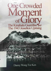 One Crowded Moment of Glory : The Kinabalu Guerillas and the 1943 Jesselton Uprising