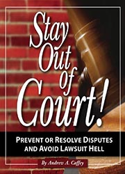 Stay out of court! : the small business guide to preventing disputes and avoiding lawsuit hell