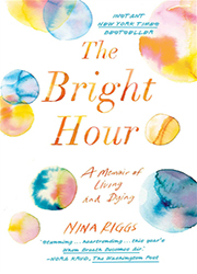 The Bright Hour : a memoir of living and dying